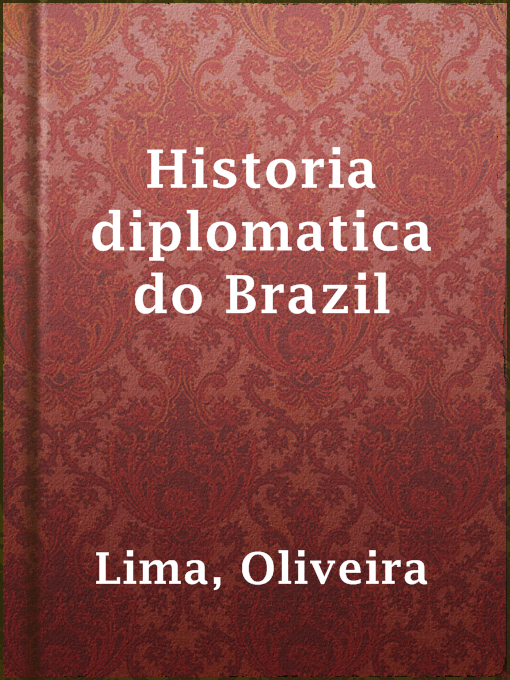 Title details for Historia diplomatica do Brazil by Oliveira Lima - Available